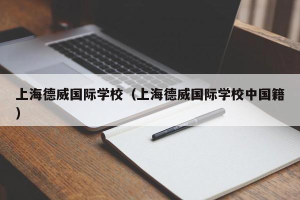 上海德威国际学校（上海德威国际学校中国籍）