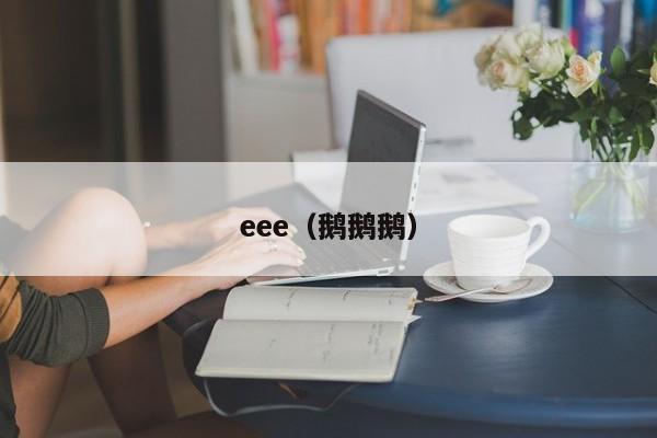 eee（鹅鹅鹅）