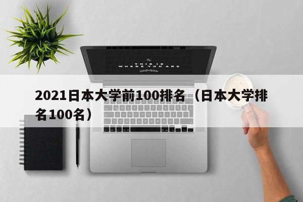 2021日本大学前100排名（日本大学排名100名）