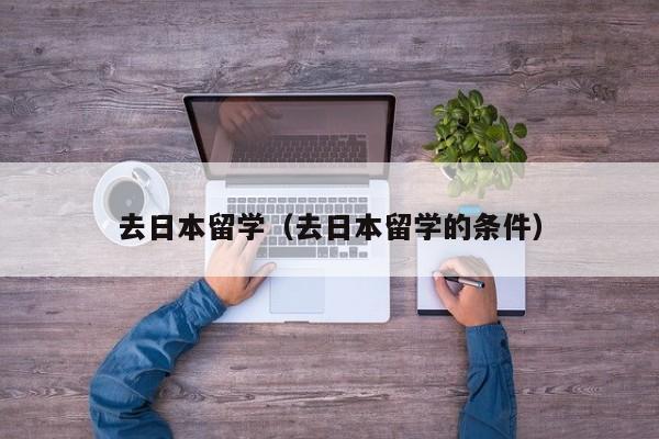去日本留学（去日本留学的条件）