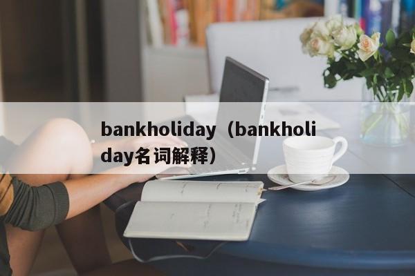 bankholiday（bankholiday名词解释）