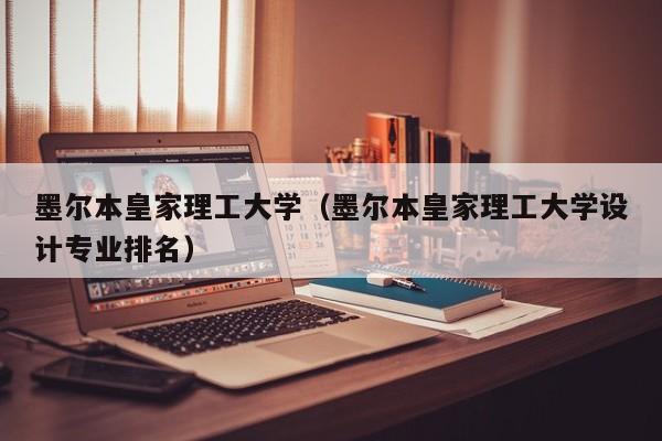 墨尔本皇家理工大学（墨尔本皇家理工大学设计专业排名）