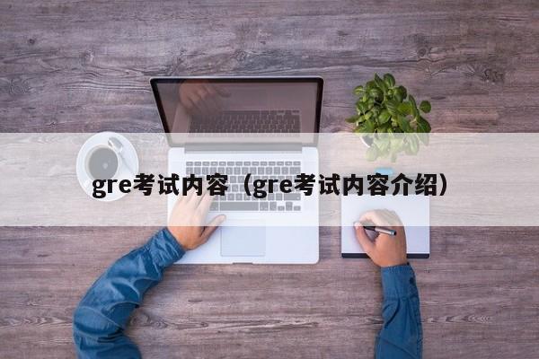 gre考试内容（gre考试内容介绍）