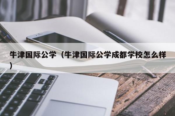牛津国际公学（牛津国际公学成都学校怎么样）