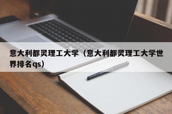 意大利都灵理工大学（意大利都灵理工大学世界排名qs）
