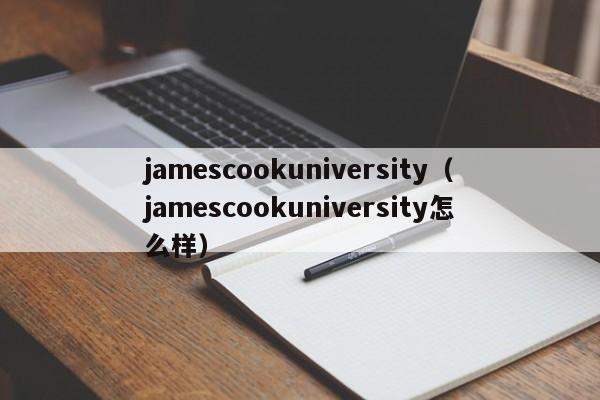 jamescookuniversity（jamescookuniversity怎么样）