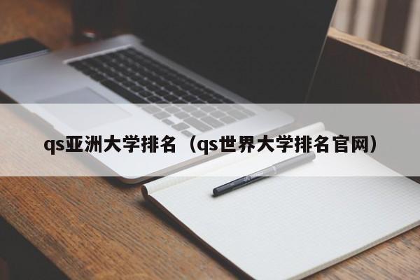 qs亚洲大学排名（qs世界大学排名官网）