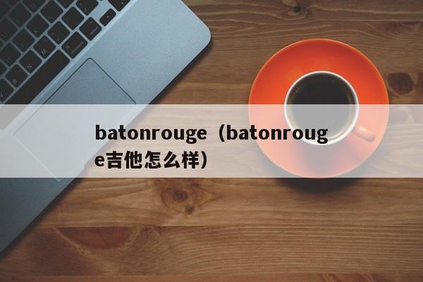batonrouge（batonrouge吉他怎么样）