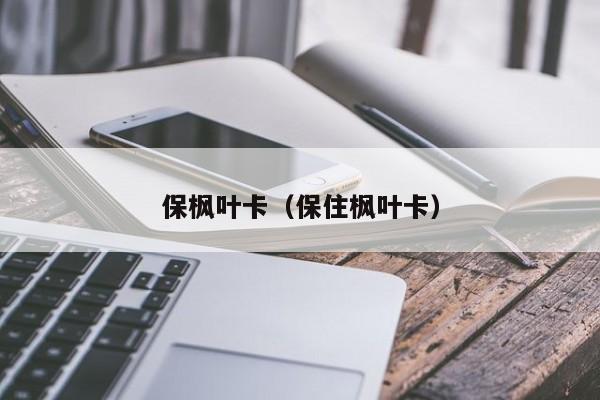 保枫叶卡（保住枫叶卡）