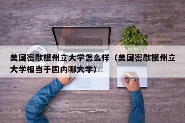 美国密歇根州立大学怎么样（美国密歇根州立大学相当于国内哪大学）