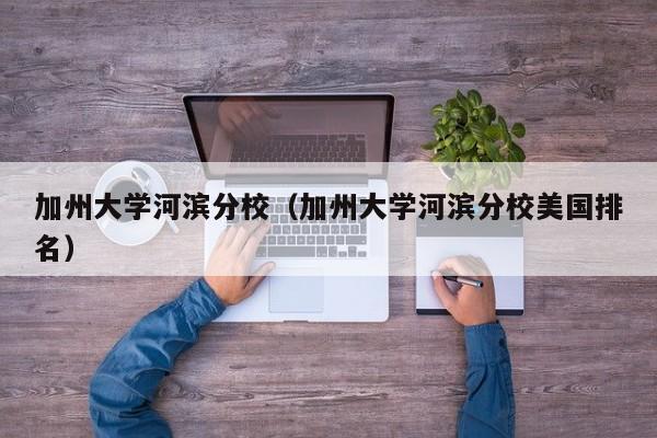 加州大学河滨分校（加州大学河滨分校美国排名）