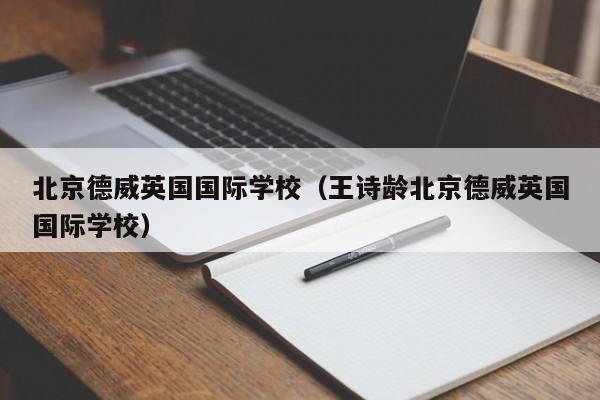 北京德威英国国际学校（王诗龄北京德威英国国际学校）