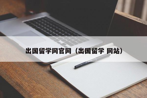 出国留学网官网（出国留学 网站）