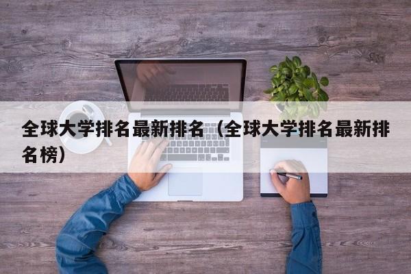全球大学排名最新排名（全球大学排名最新排名榜）