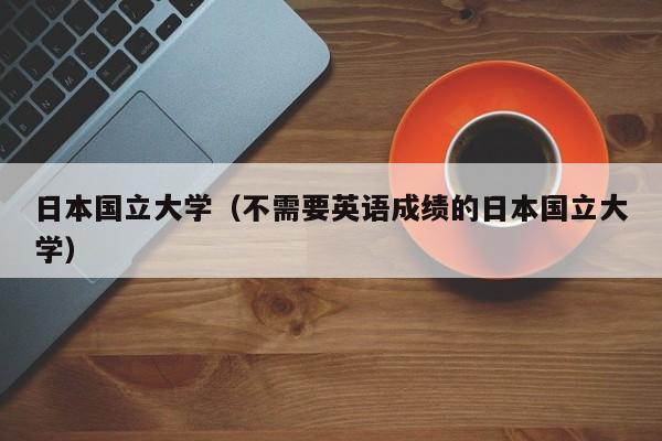 日本国立大学（不需要英语成绩的日本国立大学）