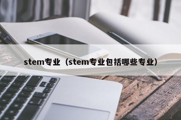 stem专业（stem专业包括哪些专业）