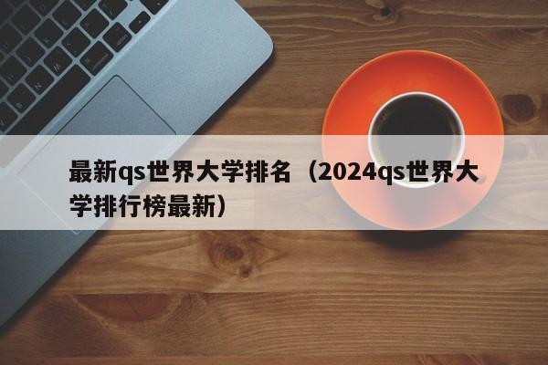 最新qs世界大学排名（2024qs世界大学排行榜最新）