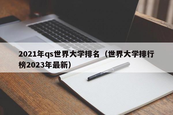 2021年qs世界大学排名（世界大学排行榜2023年最新）