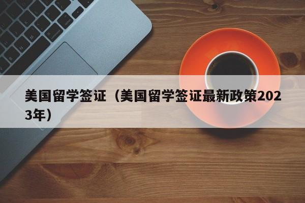美国留学签证（美国留学签证最新政策2023年）