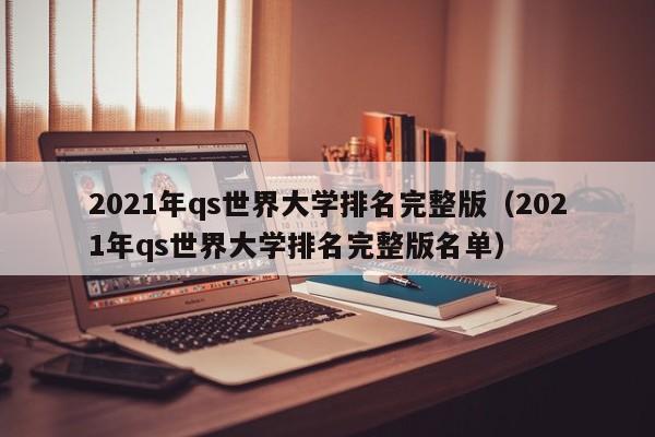 2021年qs世界大学排名完整版（2021年qs世界大学排名完整版名单）