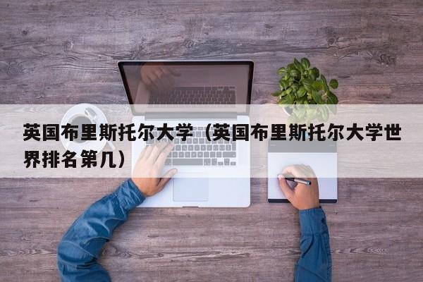 英国布里斯托尔大学（英国布里斯托尔大学世界排名第几）
