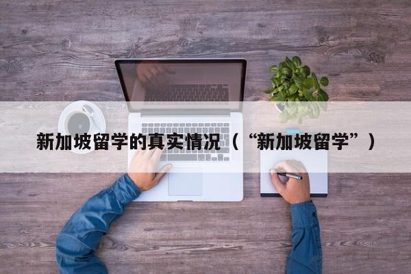 新加坡留学的真实情况（“新加坡留学”）