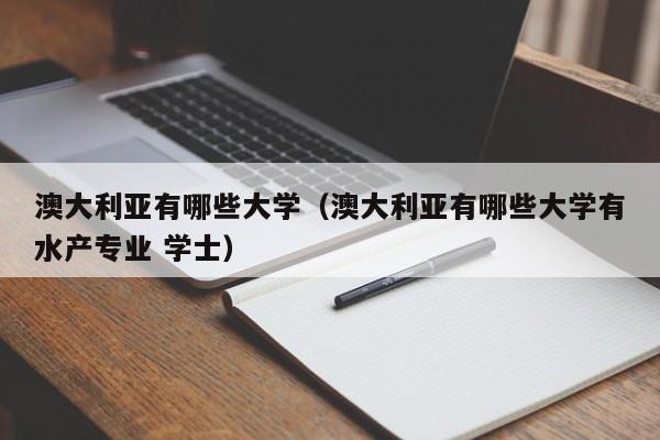澳大利亚有哪些大学（澳大利亚有哪些大学有水产专业 学士）