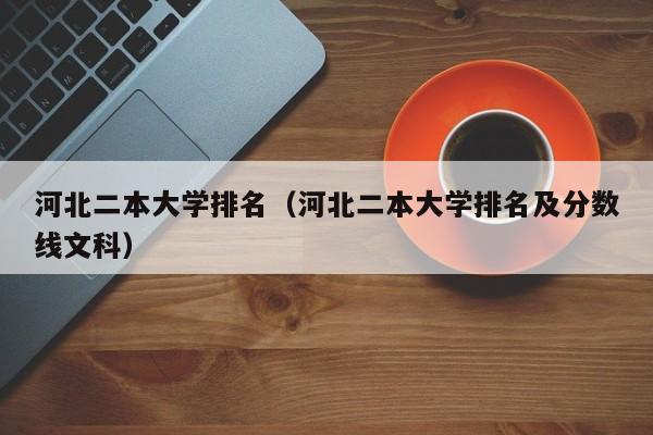 河北二本大学排名（河北二本大学排名及分数线文科）