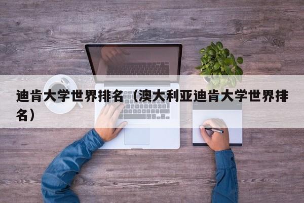 迪肯大学世界排名（澳大利亚迪肯大学世界排名）