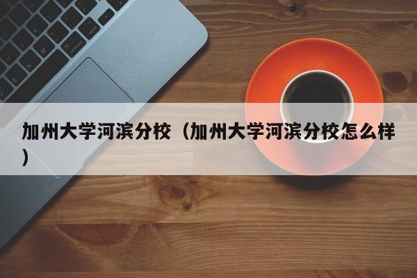 加州大学河滨分校（加州大学河滨分校怎么样）