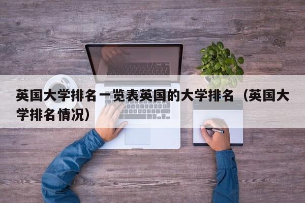 英国大学排名一览表英国的大学排名（英国大学排名情况）