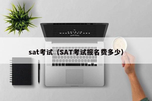 sat考试（SAT考试报名费多少）