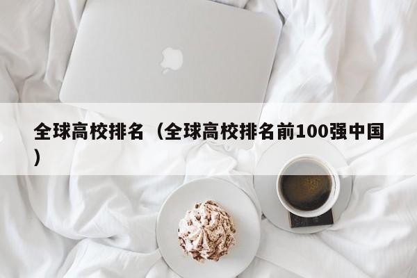 全球高校排名（全球高校排名前100强中国）
