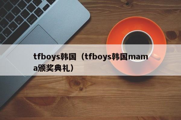tfboys韩国（tfboys韩国mama颁奖典礼）