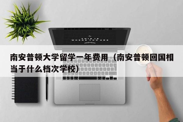 南安普顿大学留学一年费用（南安普顿回国相当于什么档次学校）