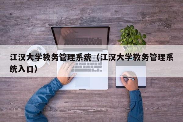 江汉大学教务管理系统（江汉大学教务管理系统入口）