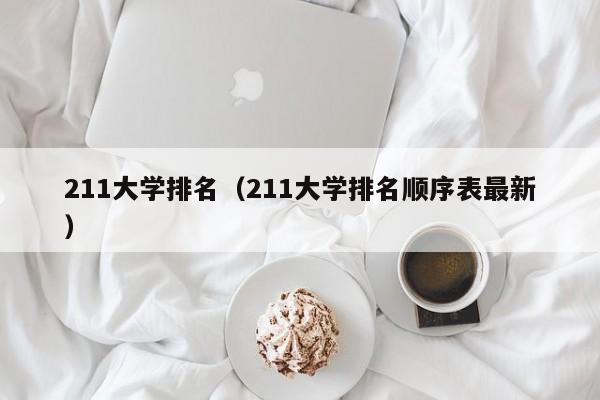 211大学排名（211大学排名顺序表最新）