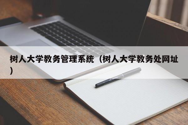 树人大学教务管理系统（树人大学教务处网址）