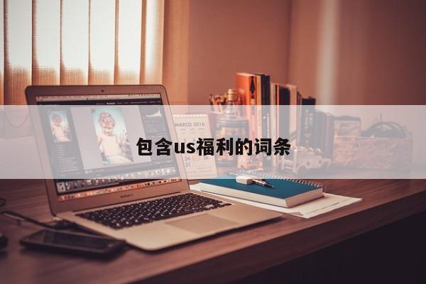 包含us福利的词条