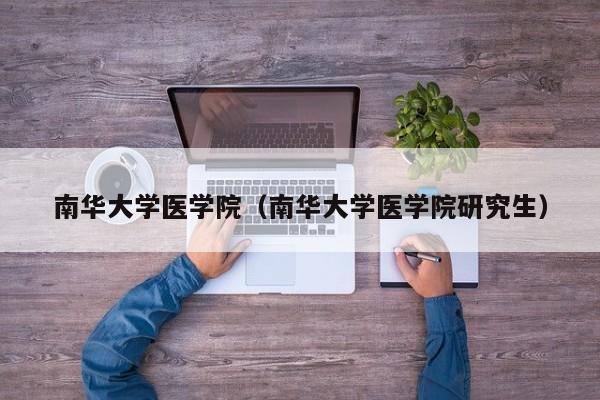南华大学医学院（南华大学医学院研究生）