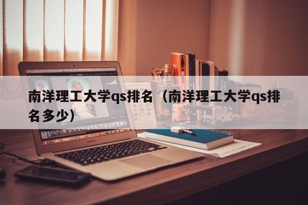 南洋理工大学qs排名（南洋理工大学qs排名多少）