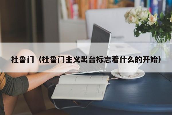 杜鲁门（杜鲁门主义出台标志着什么的开始）