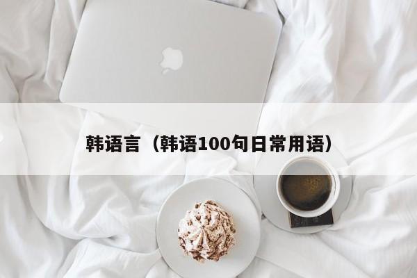 韩语言（韩语100句日常用语）