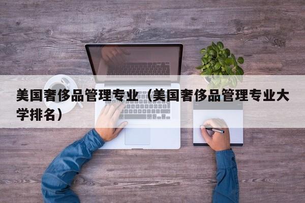 美国奢侈品管理专业（美国奢侈品管理专业大学排名）