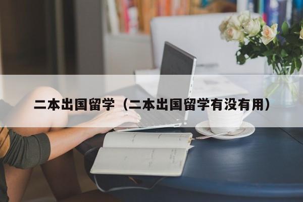 二本出国留学（二本出国留学有没有用）
