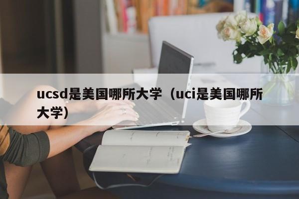 ucsd是美国哪所大学（uci是美国哪所大学）
