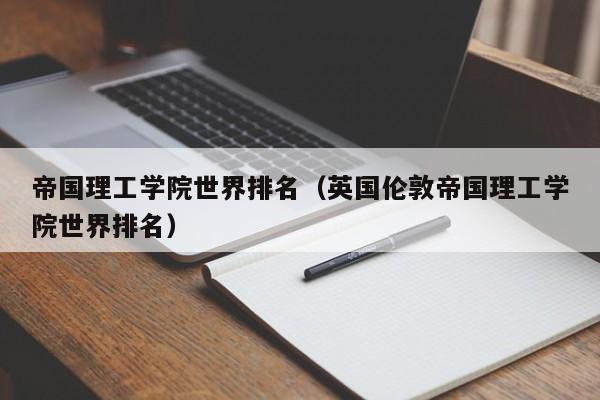 帝国理工学院世界排名（英国伦敦帝国理工学院世界排名）