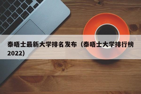 泰晤士最新大学排名发布（泰晤士大学排行榜2022）