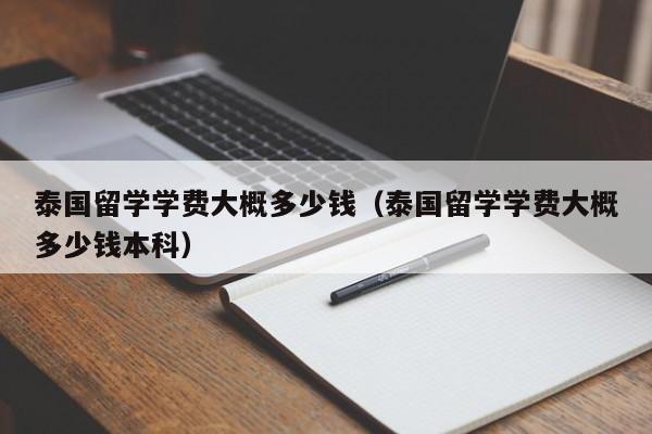 泰国留学学费大概多少钱（泰国留学学费大概多少钱本科）