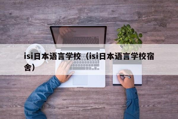 isi日本语言学校（isi日本语言学校宿舍）